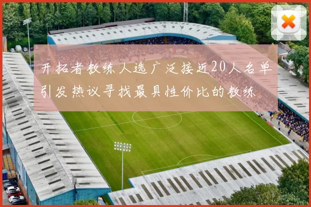 开拓者教练人选广泛接近20人名单引发热议寻找最具性价比的教练